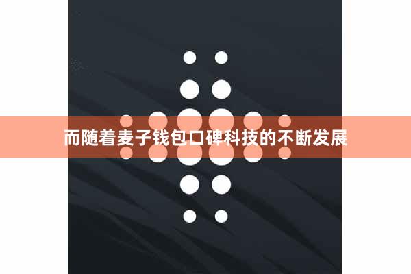 而随着麦子钱包口碑科技的不断发展