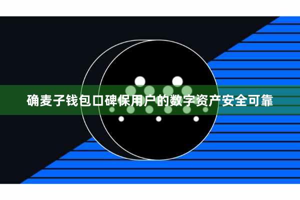 确麦子钱包口碑保用户的数字资产安全可靠