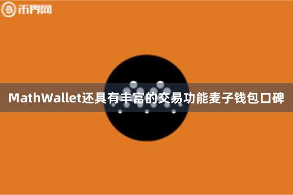 MathWallet还具有丰富的交易功能麦子钱包口碑